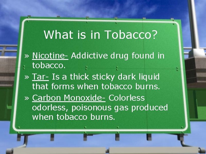 What is in Tobacco? » Nicotine- Addictive drug found in tobacco. » Tar- Is