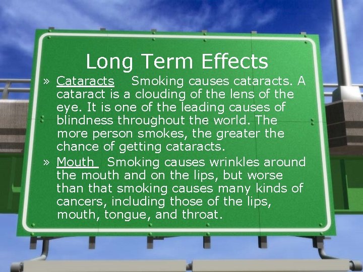 Long Term Effects » Cataracts Smoking causes cataracts. A cataract is a clouding of