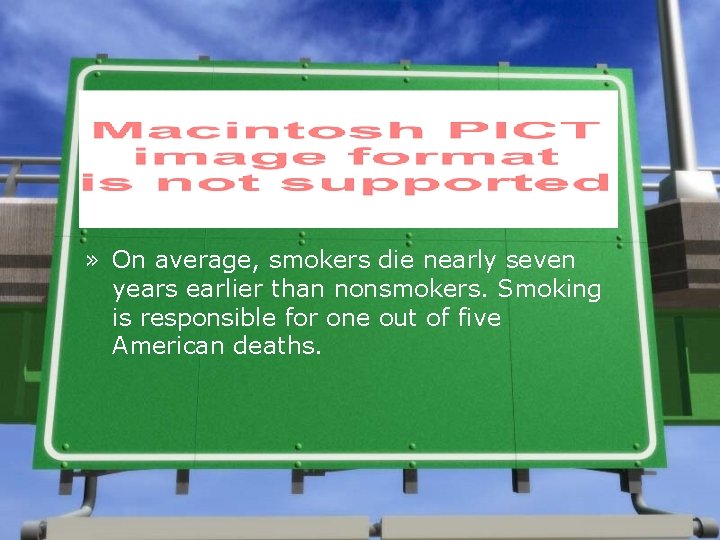 » On average, smokers die nearly seven years earlier than nonsmokers. Smoking is responsible