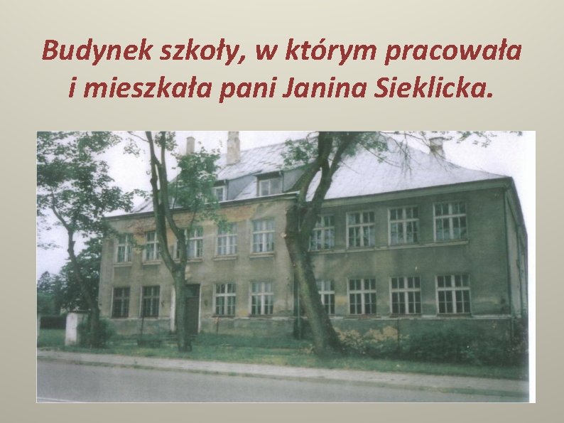 Budynek szkoły, w którym pracowała i mieszkała pani Janina Sieklicka. 