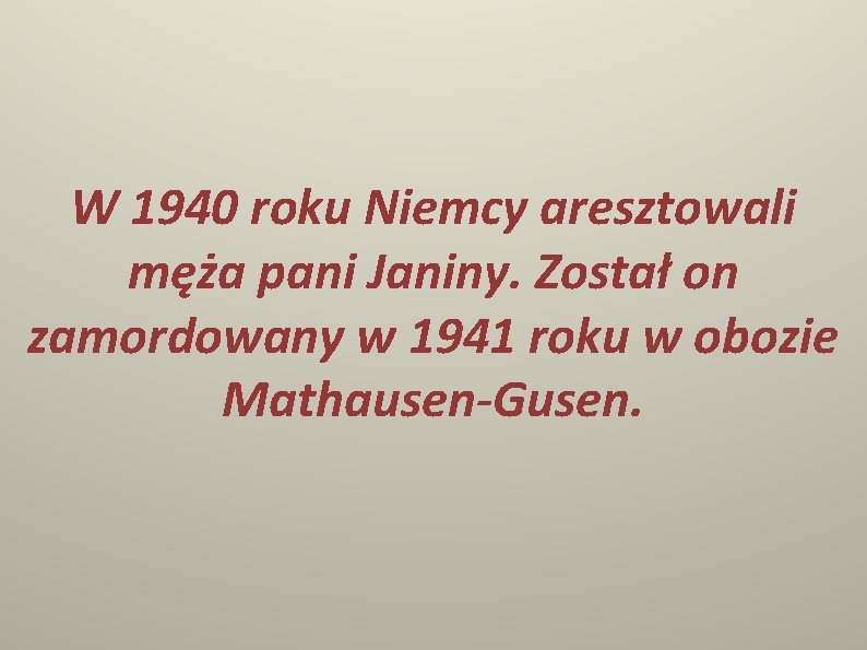 W 1940 roku Niemcy aresztowali męża pani Janiny. Został on zamordowany w 1941 roku