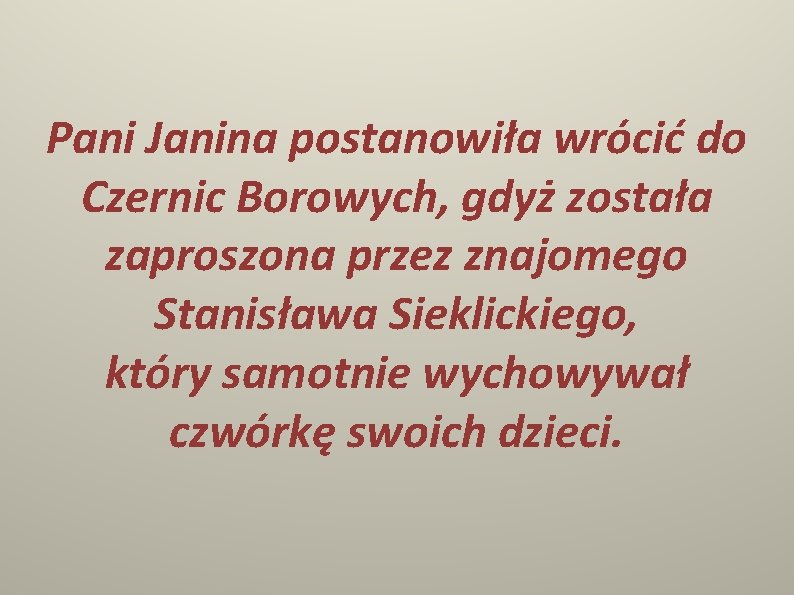 Pani Janina postanowiła wrócić do Czernic Borowych, gdyż została zaproszona przez znajomego Stanisława Sieklickiego,