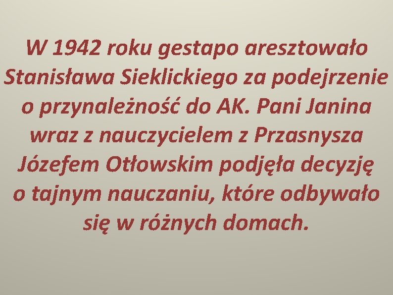 W 1942 roku gestapo aresztowało Stanisława Sieklickiego za podejrzenie o przynależność do AK. Pani