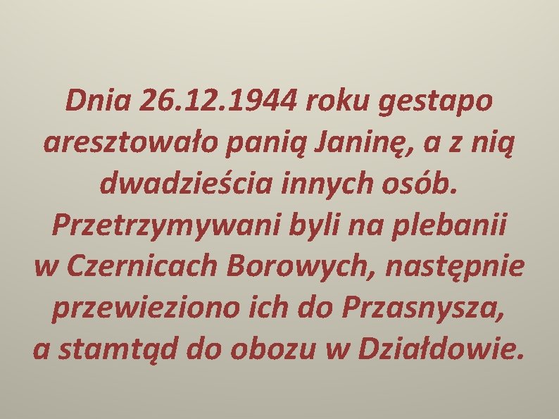 Dnia 26. 12. 1944 roku gestapo aresztowało panią Janinę, a z nią dwadzieścia innych