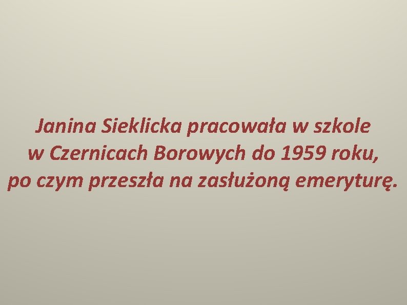 Janina Sieklicka pracowała w szkole w Czernicach Borowych do 1959 roku, po czym przeszła