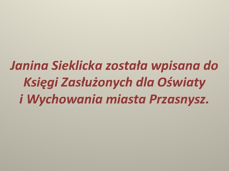 Janina Sieklicka została wpisana do Księgi Zasłużonych dla Oświaty i Wychowania miasta Przasnysz. 