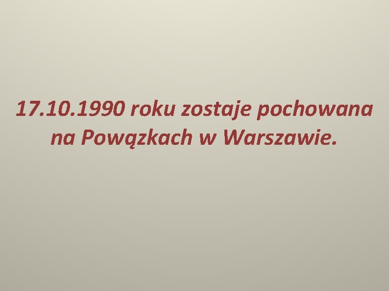 17. 10. 1990 roku zostaje pochowana na Powązkach w Warszawie. 