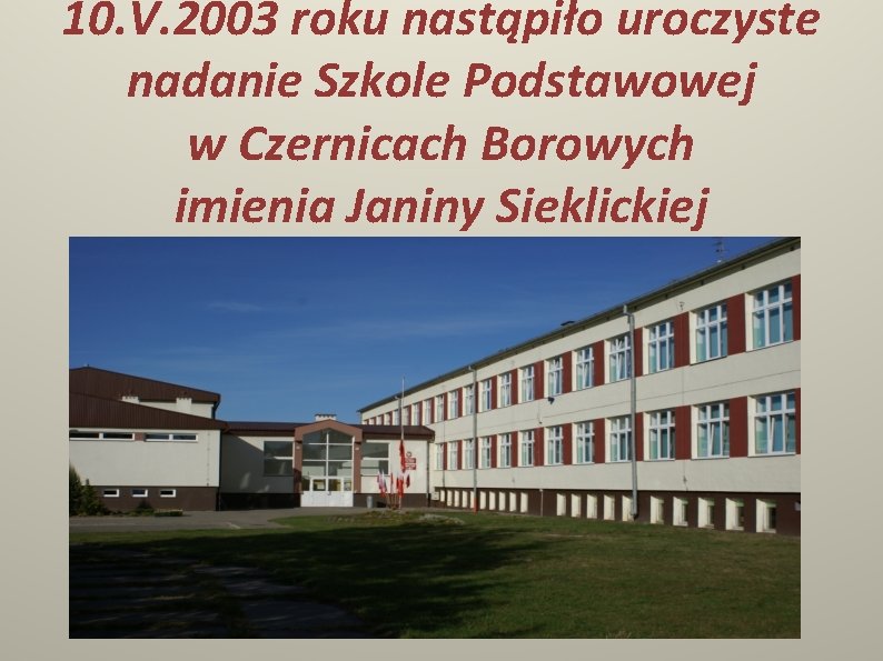 10. V. 2003 roku nastąpiło uroczyste nadanie Szkole Podstawowej w Czernicach Borowych imienia Janiny