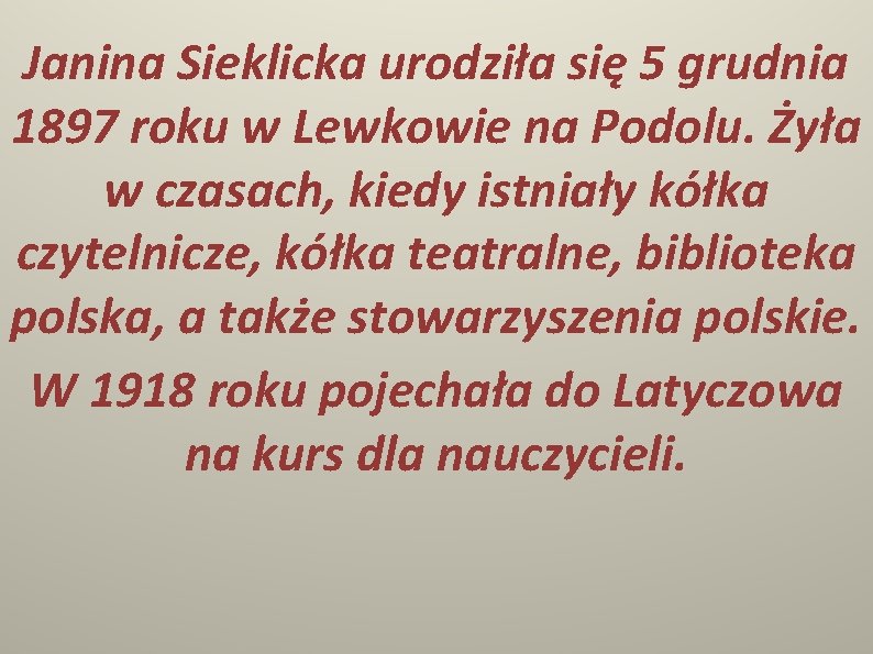 Janina Sieklicka urodziła się 5 grudnia 1897 roku w Lewkowie na Podolu. Żyła w