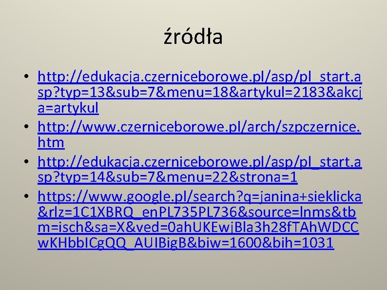 źródła • http: //edukacja. czerniceborowe. pl/asp/pl_start. a sp? typ=13&sub=7&menu=18&artykul=2183&akcj a=artykul • http: //www. czerniceborowe.