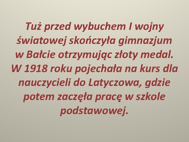 Tuż przed wybuchem I wojny światowej skończyła gimnazjum w Bałcie otrzymując złoty medal. W