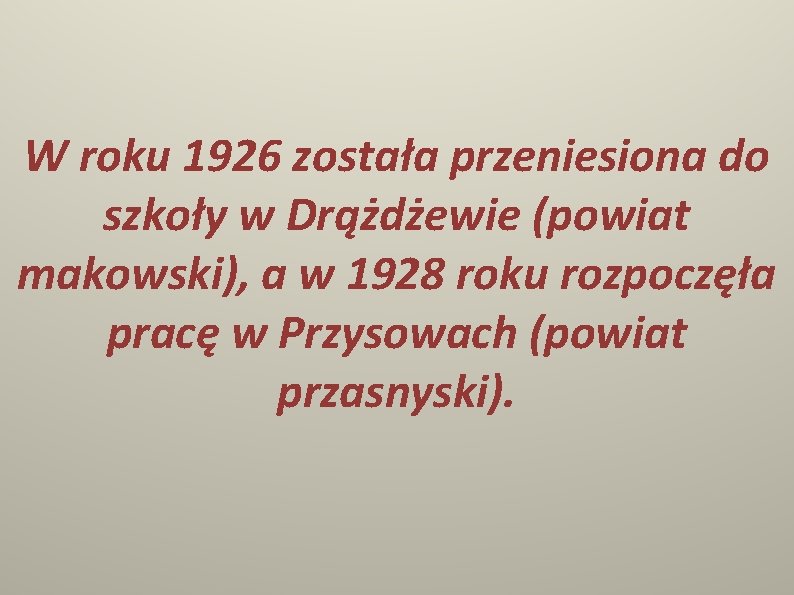 W roku 1926 została przeniesiona do szkoły w Drążdżewie (powiat makowski), a w 1928
