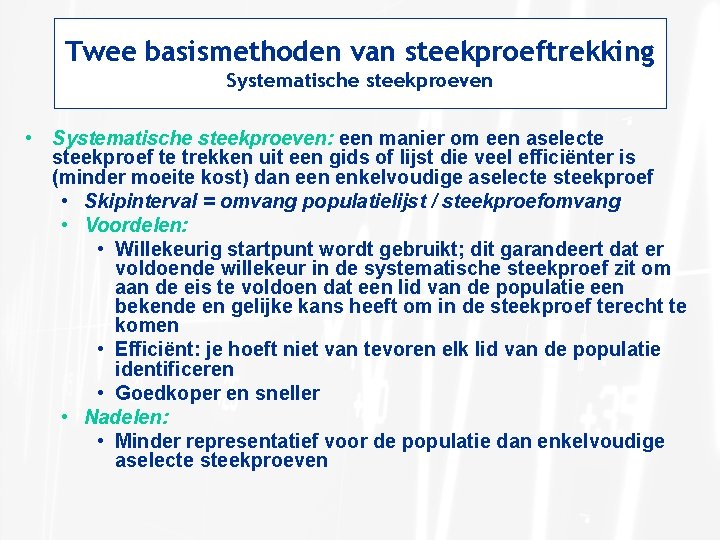 Twee basismethoden van steekproeftrekking Systematische steekproeven • Systematische steekproeven: een manier om een aselecte