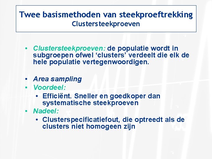 Twee basismethoden van steekproeftrekking Clustersteekproeven • Clustersteekproeven: de populatie wordt in subgroepen ofwel ‘clusters’