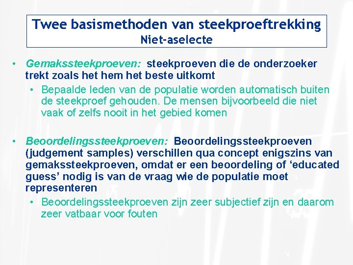 Twee basismethoden van steekproeftrekking Niet-aselecte • Gemakssteekproeven: steekproeven die de onderzoeker trekt zoals het