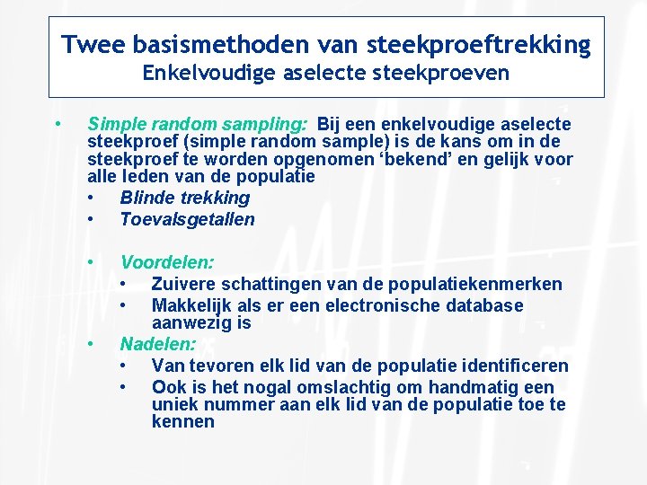 Twee basismethoden van steekproeftrekking Enkelvoudige aselecte steekproeven • Simple random sampling: Bij een enkelvoudige