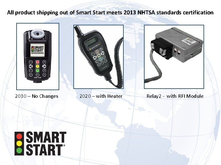 All product shipping out of Smart Start meets 2013 NHTSA standards certification 2030 –