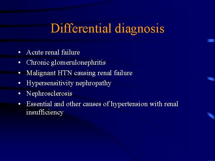 Differential diagnosis • • • Acute renal failure Chronic glomerulonephritis Malignant HTN causing renal