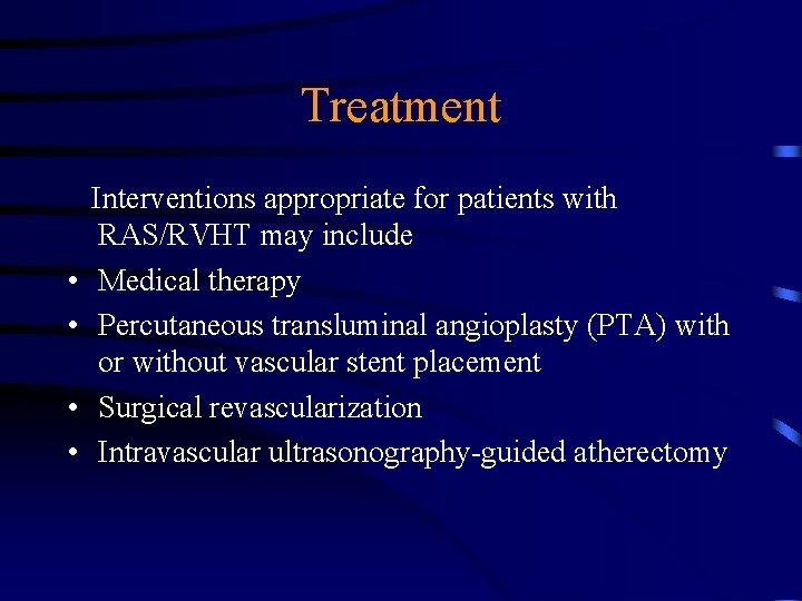 Treatment • • Interventions appropriate for patients with RAS/RVHT may include Medical therapy Percutaneous