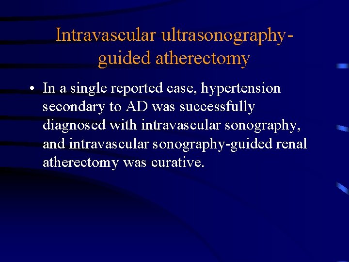 Intravascular ultrasonographyguided atherectomy • In a single reported case, hypertension secondary to AD was