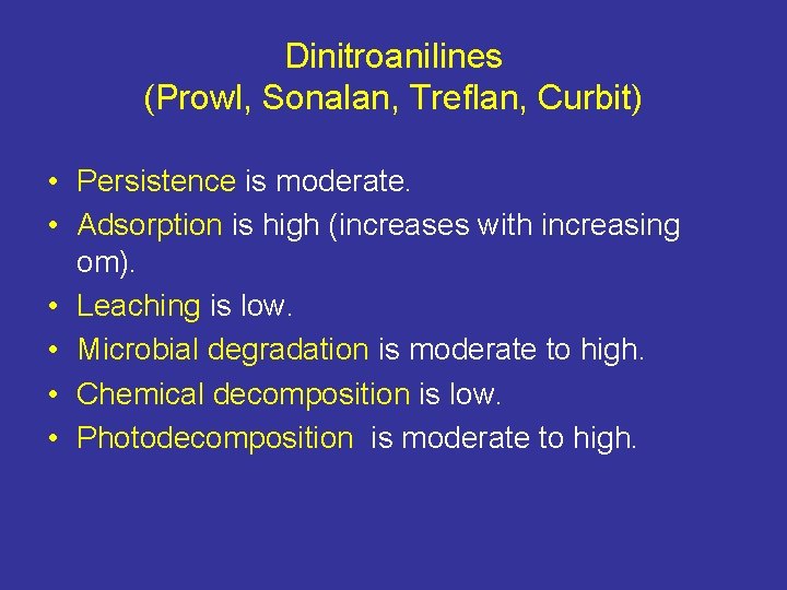 Dinitroanilines (Prowl, Sonalan, Treflan, Curbit) • Persistence is moderate. • Adsorption is high (increases