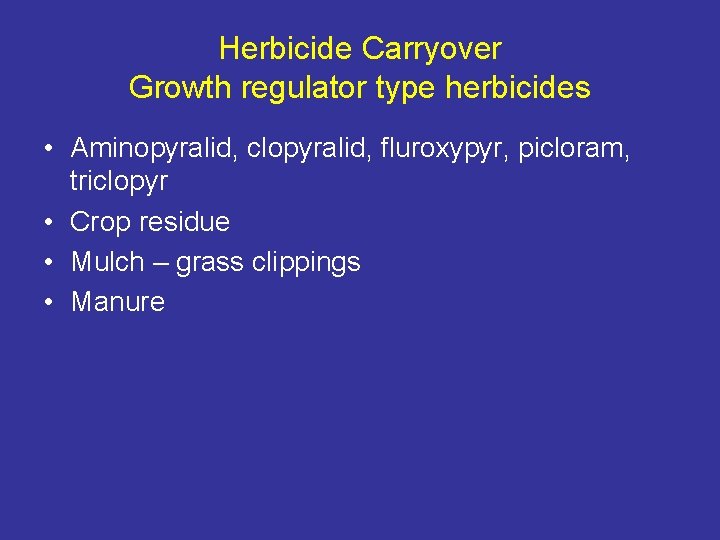 Herbicide Carryover Growth regulator type herbicides • Aminopyralid, clopyralid, fluroxypyr, picloram, triclopyr • Crop