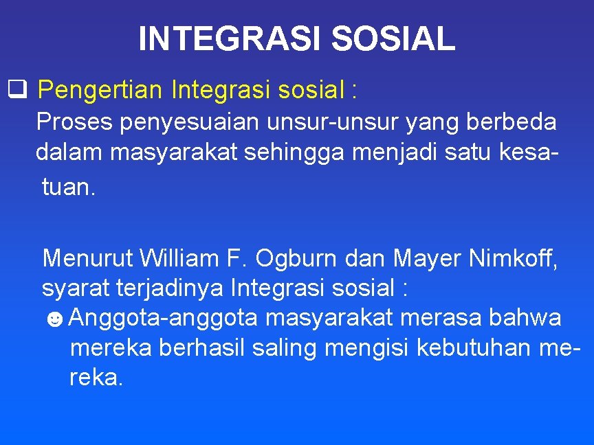 INTEGRASI SOSIAL q Pengertian Integrasi sosial : Proses penyesuaian unsur-unsur yang berbeda dalam masyarakat