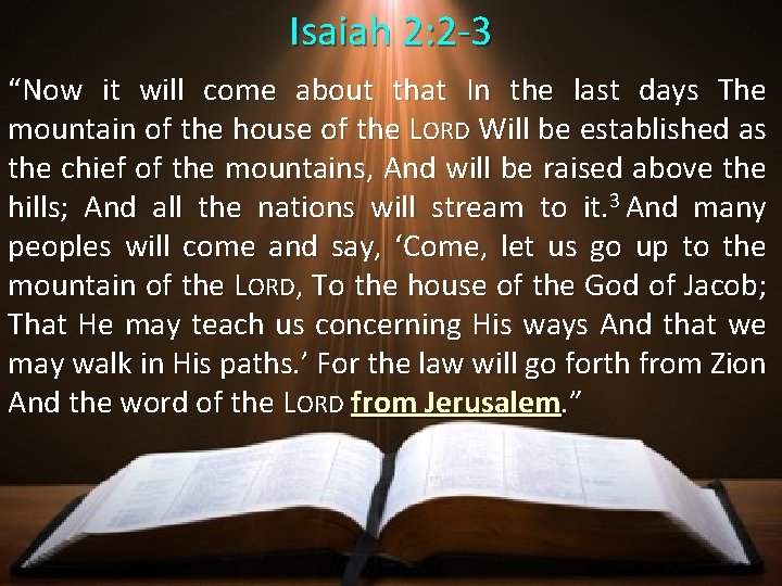 Isaiah 2: 2 -3 “Now it will come about that In the last days