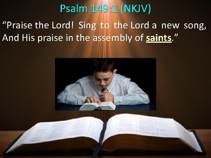 Psalm 149: 1 (NKJV) “Praise the Lord! Sing to the Lord a new song,