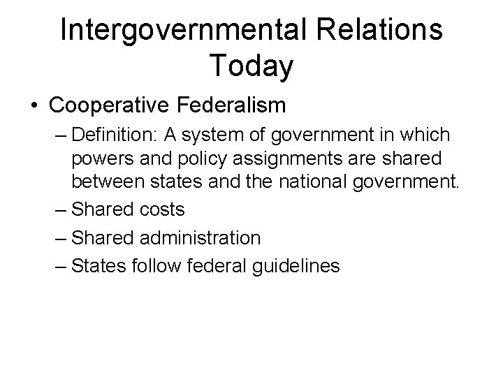 Intergovernmental Relations Today • Cooperative Federalism – Definition: A system of government in which
