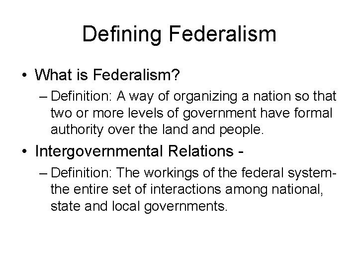 Defining Federalism • What is Federalism? – Definition: A way of organizing a nation
