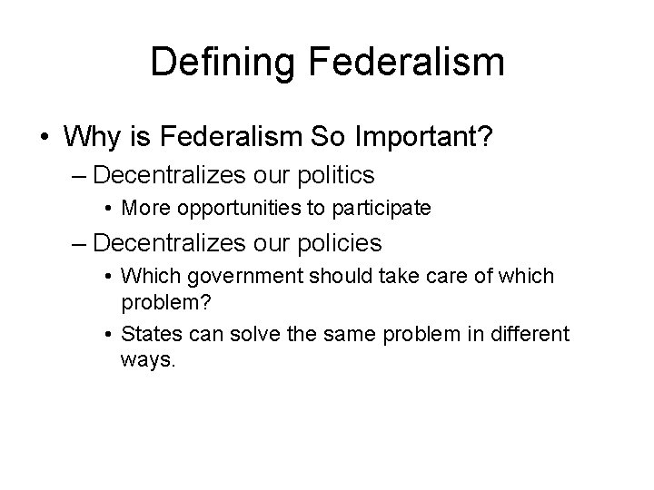 Defining Federalism • Why is Federalism So Important? – Decentralizes our politics • More