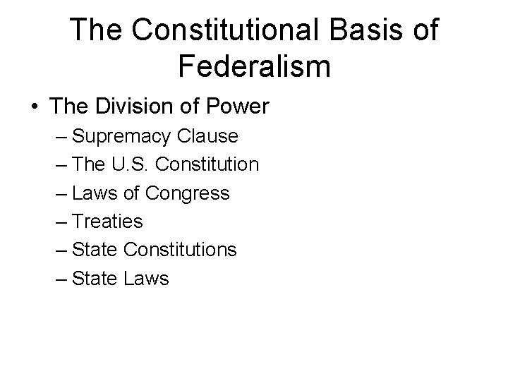 The Constitutional Basis of Federalism • The Division of Power – Supremacy Clause –