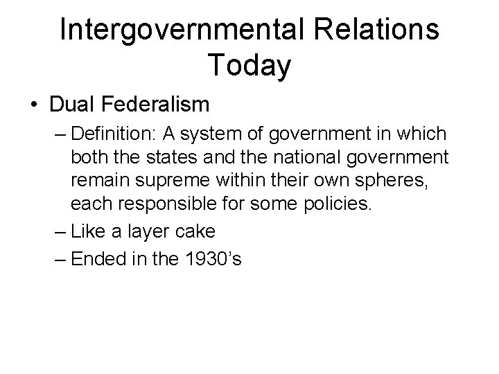 Intergovernmental Relations Today • Dual Federalism – Definition: A system of government in which