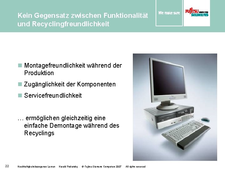 Kein Gegensatz zwischen Funktionalität und Recyclingfreundlichkeit n Montagefreundlichkeit während der Produktion n Zugänglichkeit der