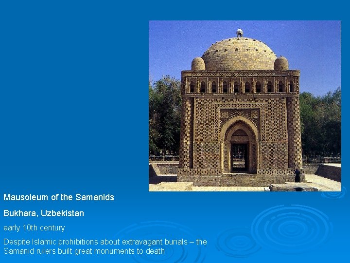 Mausoleum of the Samanids Bukhara, Uzbekistan early 10 th century Despite Islamic prohibitions about