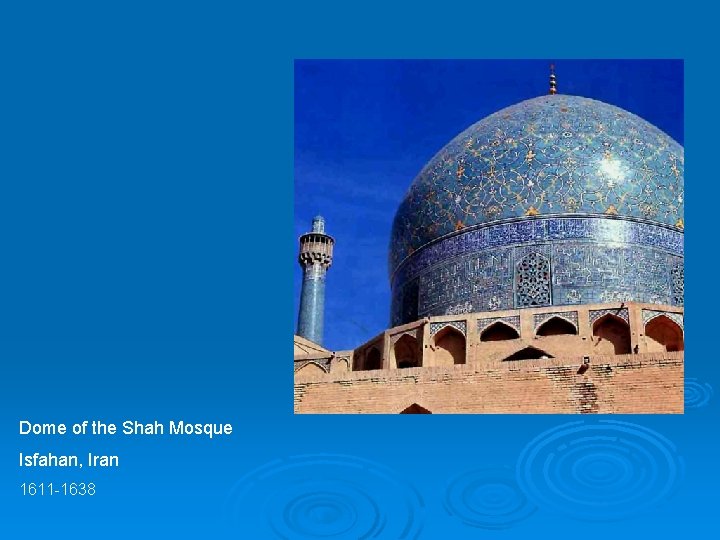 Dome of the Shah Mosque Isfahan, Iran 1611 -1638 