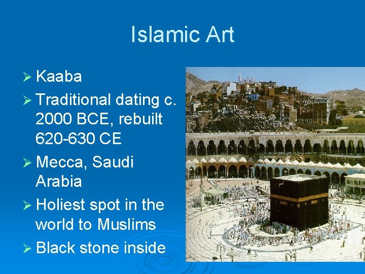 Islamic Art Ø Kaaba Ø Traditional dating c. 2000 BCE, rebuilt 620 -630 CE