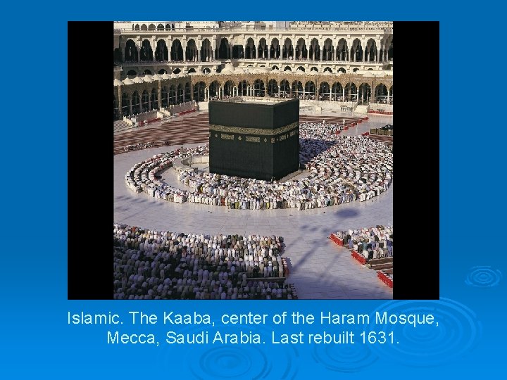 Islamic. The Kaaba, center of the Haram Mosque, Mecca, Saudi Arabia. Last rebuilt 1631.