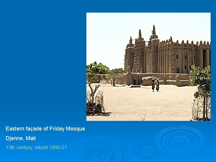 Eastern façade of Friday Mosque Djenne, Mali 13 th century, rebuilt 1906 -07 