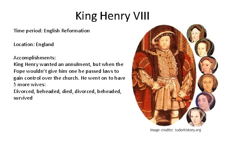 King Henry VIII Time period: English Reformation Location: England Accomplishments: King Henry wanted an