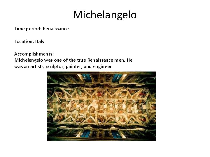 Michelangelo Time period: Renaissance Location: Italy Accomplishments: Michelangelo was one of the true Renaissance