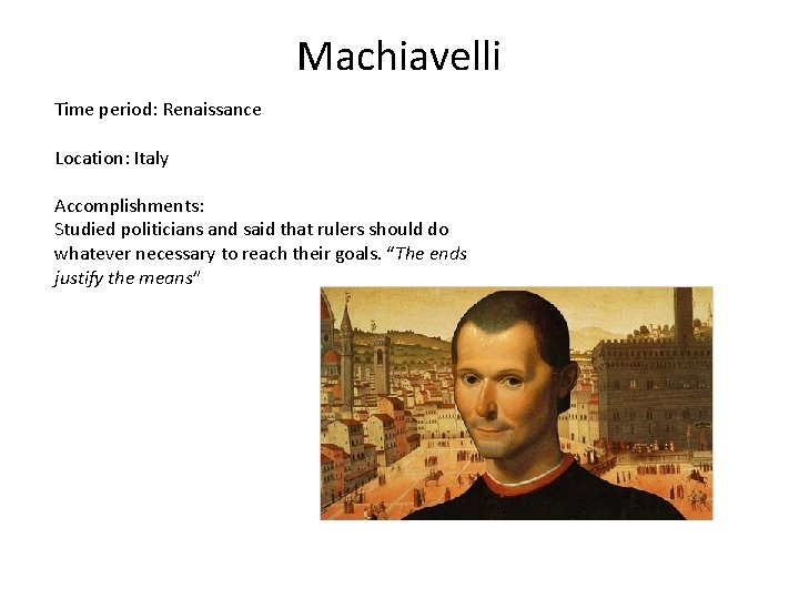 Machiavelli Time period: Renaissance Location: Italy Accomplishments: Studied politicians and said that rulers should