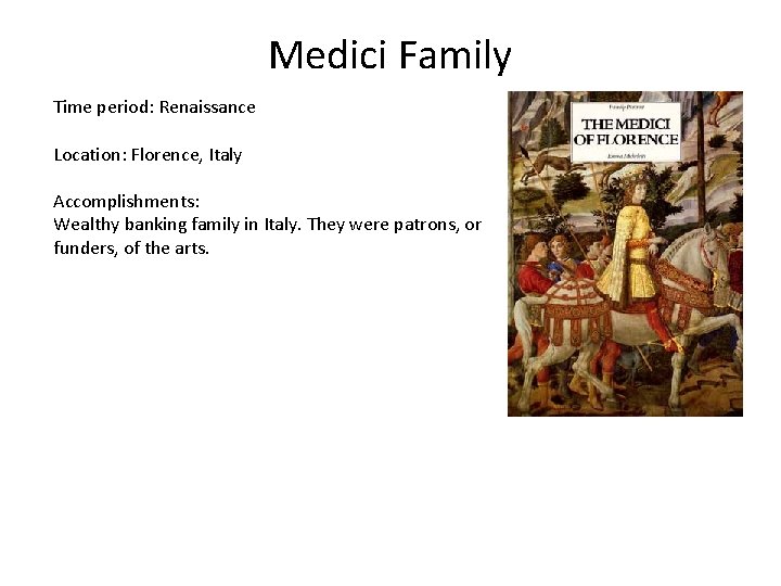 Medici Family Time period: Renaissance Location: Florence, Italy Accomplishments: Wealthy banking family in Italy.