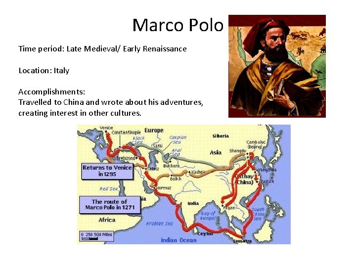 Marco Polo Time period: Late Medieval/ Early Renaissance Location: Italy Accomplishments: Travelled to China