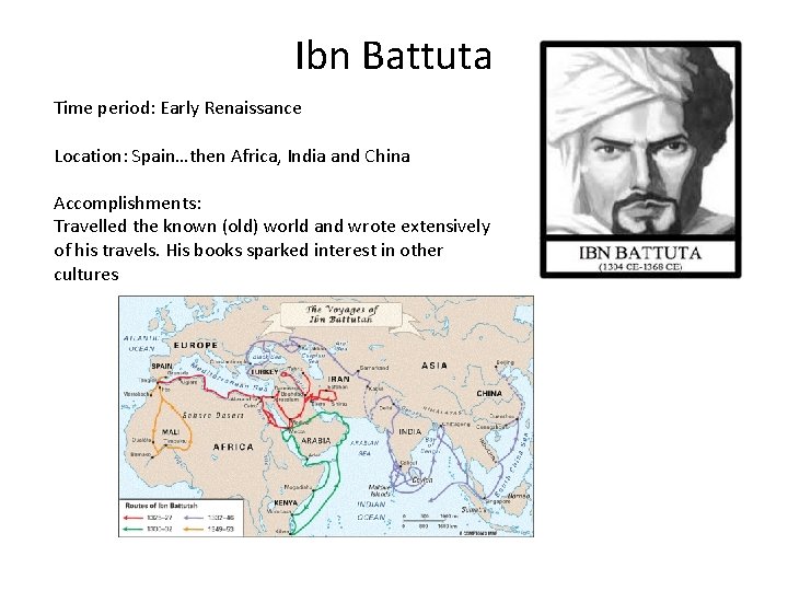 Ibn Battuta Time period: Early Renaissance Location: Spain…then Africa, India and China Accomplishments: Travelled