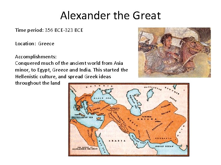 Alexander the Great Time period: 356 BCE-323 BCE Location: Greece Accomplishments: Conquered much of