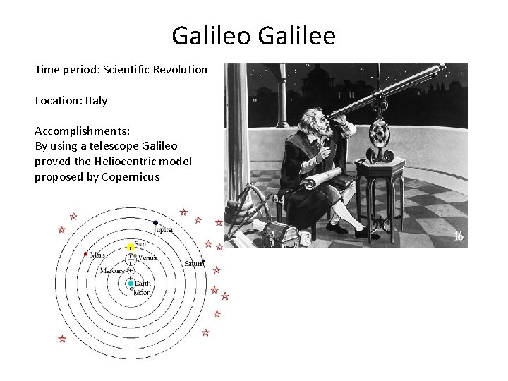 Galileo Galilee Time period: Scientific Revolution Location: Italy Accomplishments: By using a telescope Galileo