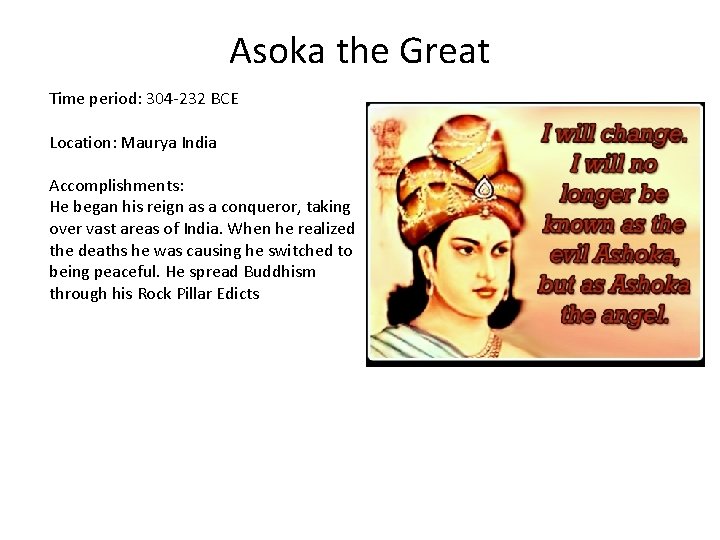 Asoka the Great Time period: 304 -232 BCE Location: Maurya India Accomplishments: He began