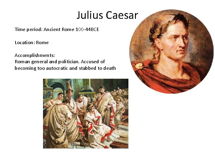 Julius Caesar Time period: Ancient Rome 100 -44 BCE Location: Rome Accomplishments: Roman general